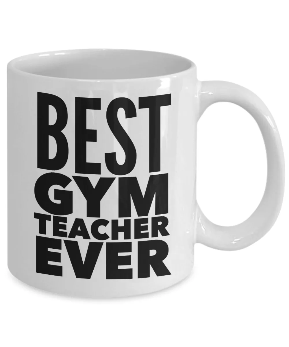 Coffee Mug Gift For Gym Teacher - Best Gym Teacher Ever Ceramic Coffee Cup
