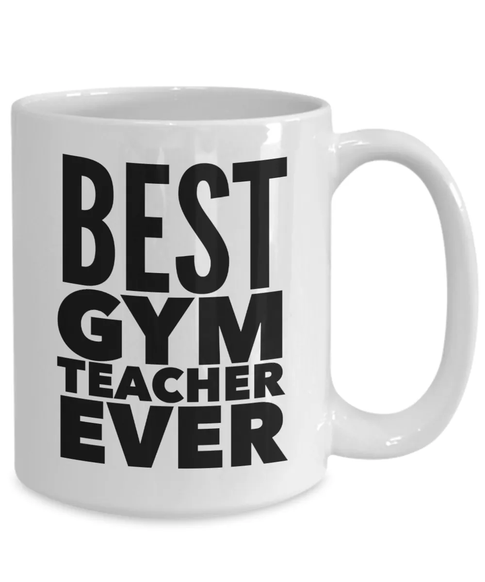Coffee Mug Gift For Gym Teacher - Best Gym Teacher Ever Ceramic Coffee Cup