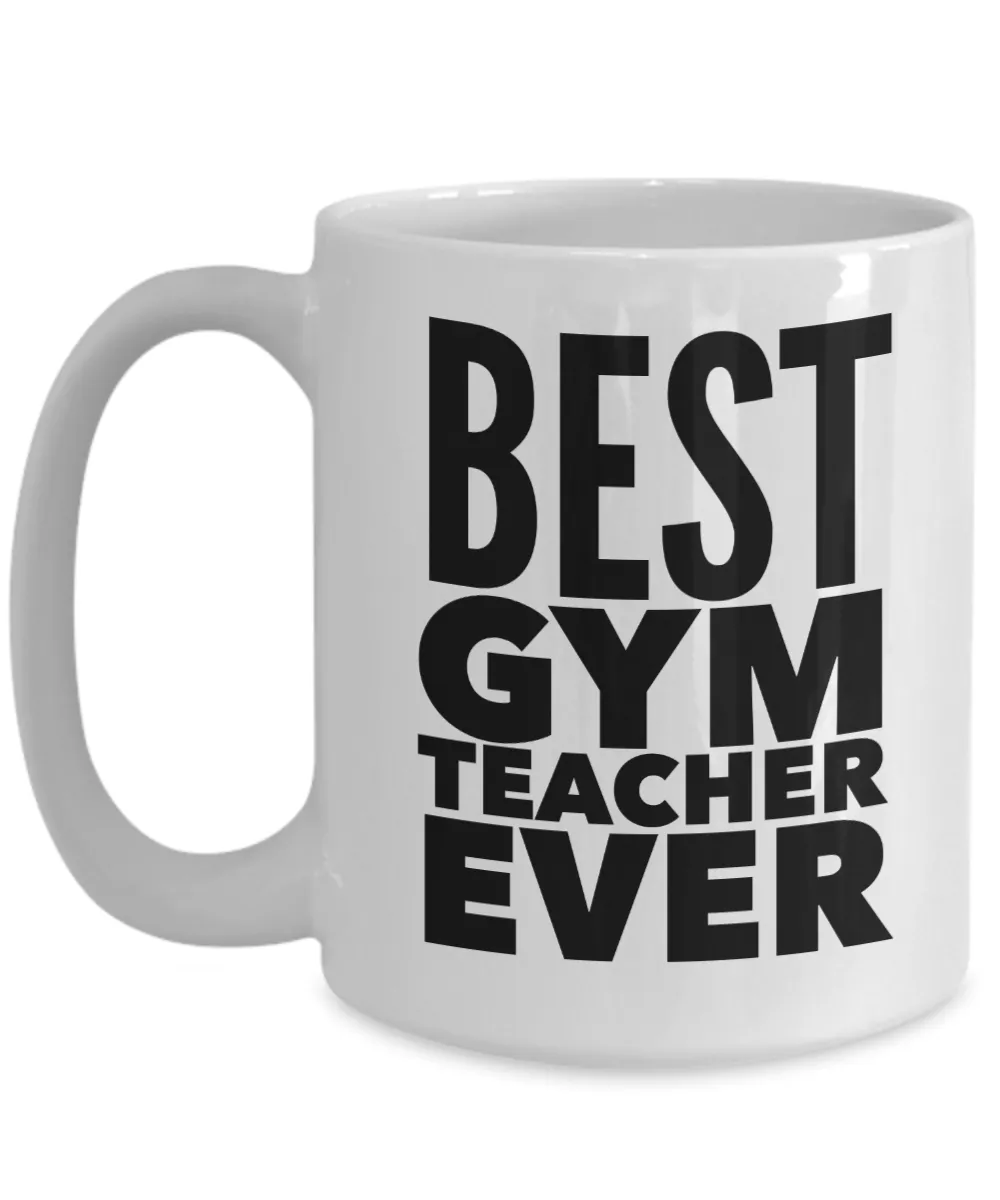 Coffee Mug Gift For Gym Teacher - Best Gym Teacher Ever Ceramic Coffee Cup