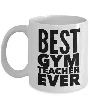 Coffee Mug Gift For Gym Teacher - Best Gym Teacher Ever Ceramic Coffee Cup