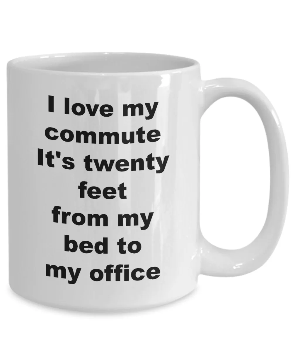Home Office Gifts for Women & Men Mug - I Love My Commute It's Twenty Feet From My Bed To My Office Ceramic Coffee Cup