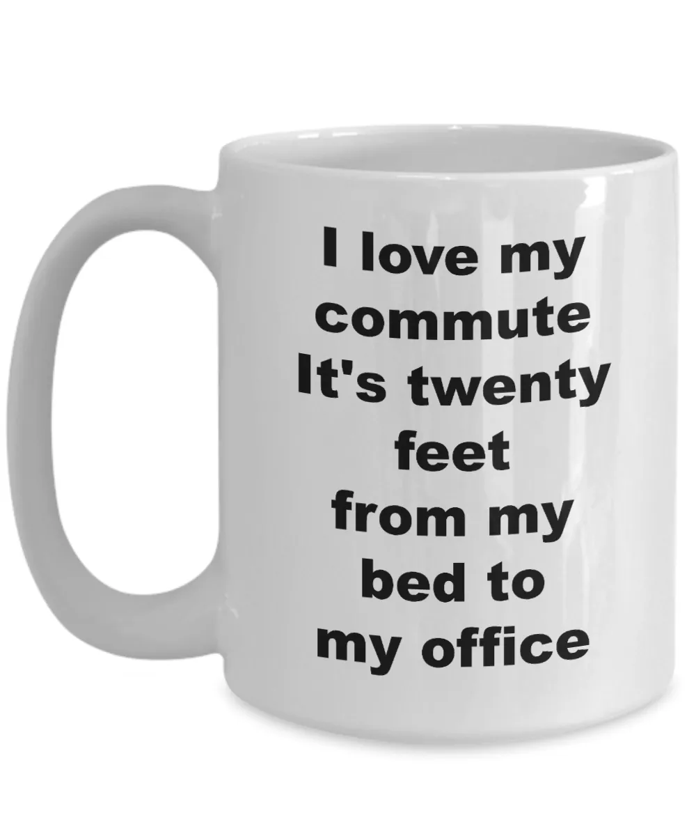 Home Office Gifts for Women & Men Mug - I Love My Commute It's Twenty Feet From My Bed To My Office Ceramic Coffee Cup