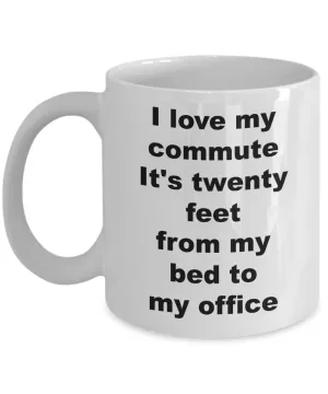 Home Office Gifts for Women & Men Mug - I Love My Commute It's Twenty Feet From My Bed To My Office Ceramic Coffee Cup