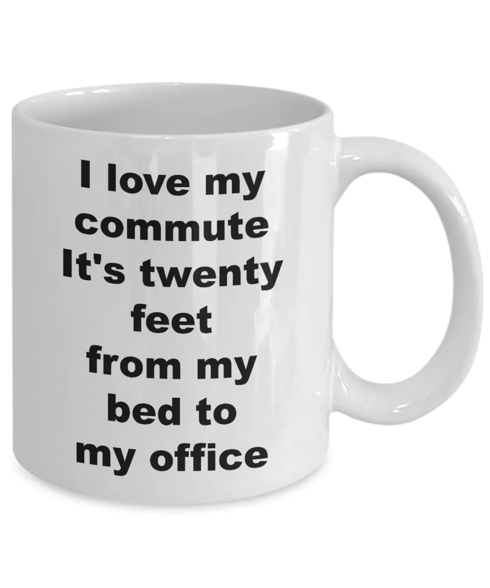 Home Office Gifts for Women & Men Mug - I Love My Commute It's Twenty Feet From My Bed To My Office Ceramic Coffee Cup