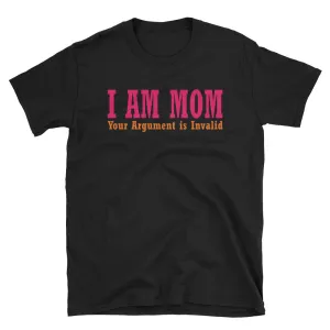I Am Your Mom T Shirt Black I Am Your Mom, Your Argument is Invalid T Shirt