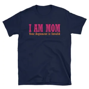 I Am Your Mom T Shirt Navy I Am Your Mom, Your Argument is Invalid T Shirt
