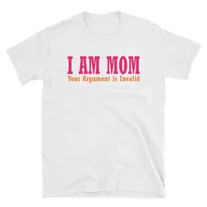 I Am Your Mom T Shirt White I Am Your Mom, Your Argument is Invalid T Shirt