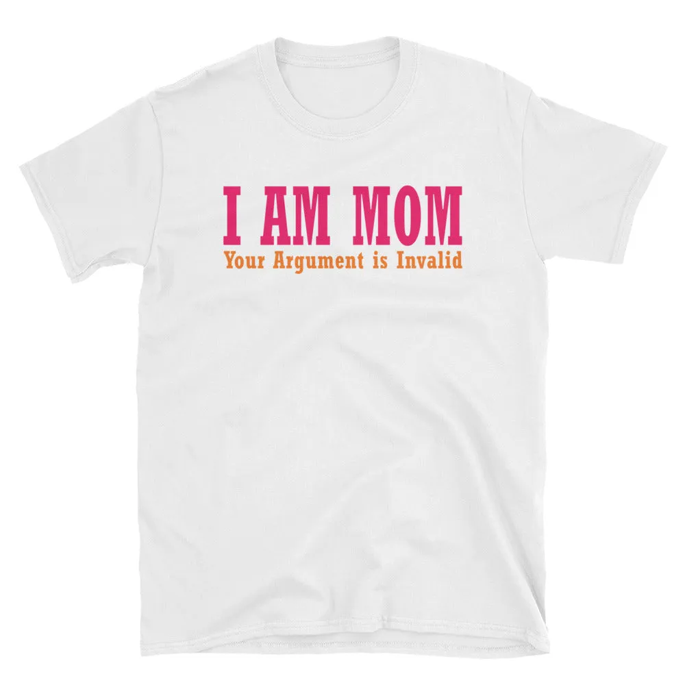 I Am Your Mom T Shirt White I Am Your Mom, Your Argument is Invalid T Shirt